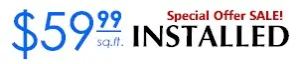 special offer $59.99 /sq. ft installed